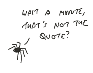 a spider, which appears to be saying 'wait a minute, that's not the quote?'